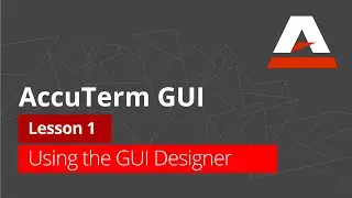 AccuTerm™ GUI Tutorial - Lesson 1: Using the GUI Designer