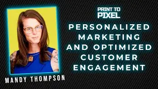Personalized Marketing and Optimized Customer Engagement with Mandy Thompson | Print to Pixel #14