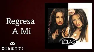 Las Lolas  - Regresa A Mi (Audio)
