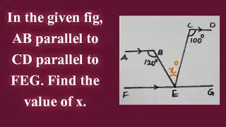 In the given fig, AB || CD. Angle ABE = 120, angle DCE = 100,find the value of x || Transversal