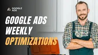 Google Ads Weekly Optimizations: Watch Me Optimize a Plumbing Campaign
