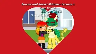 Bowser and Sunset Shimmer become a Love Couple (I Made at CapCut)
