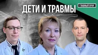 Дети и травмы: как лечить и можно ли избежать. Главный врач #25