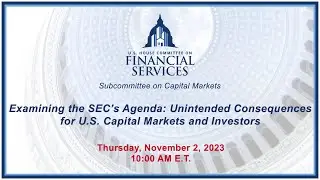 Examining the SEC’s Agenda: Unintended Consequences for U.S. Capital Markets and... (EventID=116527)