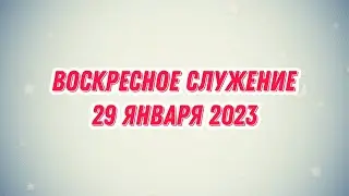 Воскресное служение 29 января 2023 г.