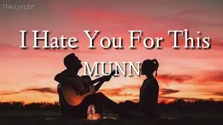 MUNN - I Hate You For This (Lyrics)