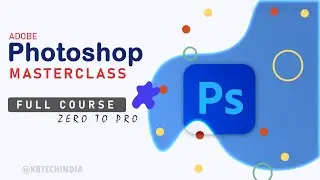 Photoshop Masterclass - Full Course - Zero to Pro | KB Tech India