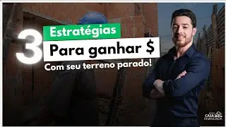 3 ESTRATÉGIAS PARA GANHAR DINHEIRO COM SEU TERRENO PARADO