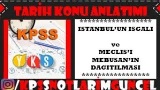 TARİH KONU ANLATIMI - İSTANBUL'un İŞGALİ ve MECLİSİ MEBUSANIN DAĞITILMASI (#KPSS #YKS KISA NOTLAR)