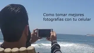 Como tomar mejores fotografias con tu celular