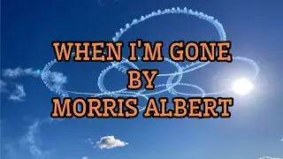 when i'm gone/morris albert (video lyrics)