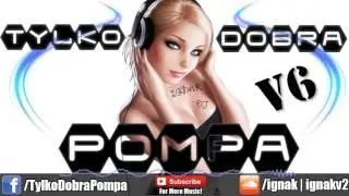 Tylko Dobra Pompa #6 (THE BEST CLUB MIX !) DJ IGNAK