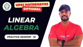 UPSC Mathematics Optional | Linear Algebra | Practice Session - 10