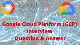Google Cloud Platform (GCP) Interview Question & Answer
