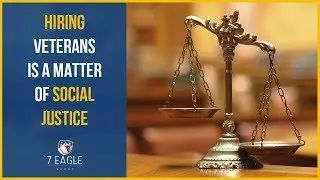Hiring Military Veterans | Hiring Vets is A Matter of Social Justice | 7 Eagle Group