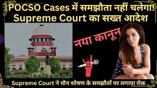 POCSO Cases में समझौता नहीं चलेगा! | Supreme Court का सख्त आदेश | POCSO ACT
