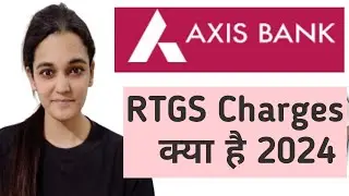 Axis Bank RTGS Charges 2024 | RTGS Charges In Axis Bank