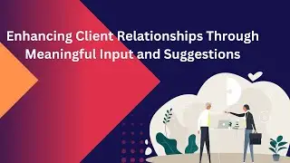 Enhancing Client Relationships Through Meaningful Input and Suggestions