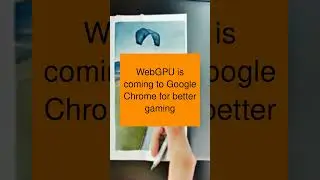 WebGPU is coming to Google Chrome for better gaming