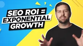 SEO ROI [Exponential Growth = Massive Returns]