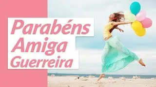 Parabéns, Amiga! (Mensagem de Aniversário para Amiga Guerreira)