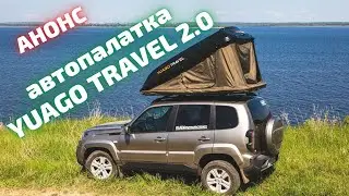 Анонс обзора автопалатки YUAGO TRAVEL 2.0 | Автопалатка на крышу
