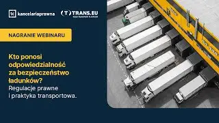 WEBINAR: Kto ponosi odpowiedzialność za bezpieczeństwo ładunków?