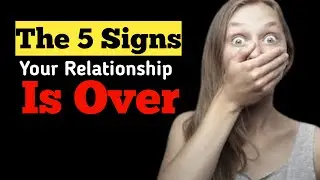 The 5 Signs Your Relationship Is Over