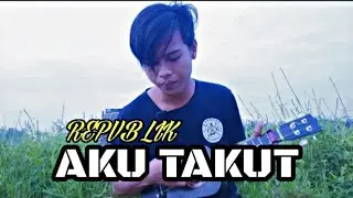 -REPVBLIK- AKU TAKUT COVER KENTRUNG