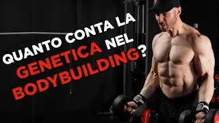 Quanto conta la GENETICA nel BODYBUILDING e fino dove posso arrivare?