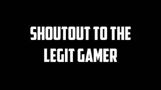 Shoutout to the legit gamer