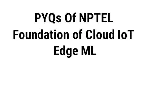 PYQs of NPTEL Foundation of Cloud IoT Edge ML | part 1 | 