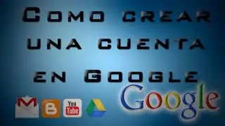 Como crear una cuenta en Google [Gmail, Youtube, Google Drive, Blogger]