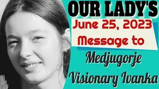 Our Lady's Message to Medjugorje Visionary Ivanka for June 25, 2023