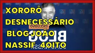XORORÔ DESNECESSÁRIO   BLOG JOÃO NASSIF   4OITO