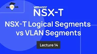 Lecture 14. What is NSX-T Logical Segments and How it differs from VLAN Segments: Tutorials