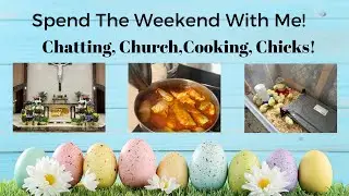 Spend the Weekend With Me! Chatting, Cooking, Church, Easter