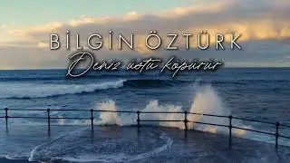 Bilgin Öztürk - Deniz Üstü Köpürür (Lyric Video)