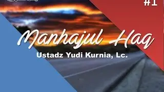 Manhajul Haq #1 - Ustadz Yudi Kurnia, Lc.
