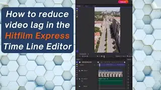 How to reduce video playback Lag in the Hitfilm Express Time Line Editor