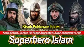 SUPERHERO ISLAM, Khalid Bin Walid, Sa'ad bin Abi Waqqosh, Salahuddin Al Ayyubi, Muhammad Al Fatih