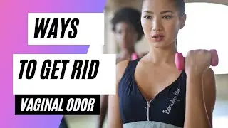 6 ways to get rid of vaginal odor