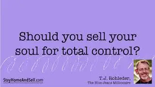 *Should you sell your soul for total control?* From T.J. Rohleder’s “Stay Home and Sell!”