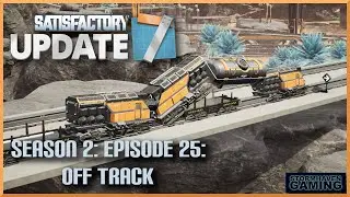 Satisfactory Update 7: Episode 25: Trouble With Trains
