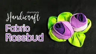 Fabric Flower : Rosebud by Churi Chuly