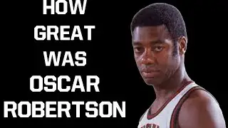 How Great Was Oscar Robertson Actually?