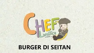 Chef Lunatico - 2° Stagione: Burger di Seitan