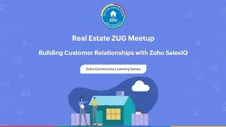 Real Estate Zoho User Group - Building Customer Relationships with Zoho SalesIQ
