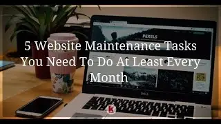 5 Website Maintenance Tasks You Need To Do At Least Every Month
