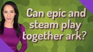 Can epic and steam play together ark?